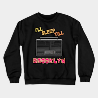 I'll Sleep till Brooklyn! Crewneck Sweatshirt